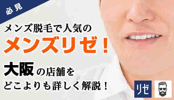 【必見】メンズ脱毛で人気のメンズリゼ！大阪の店舗を詳しくガッツリ解説！